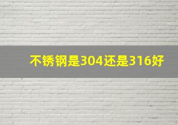 不锈钢是304还是316好