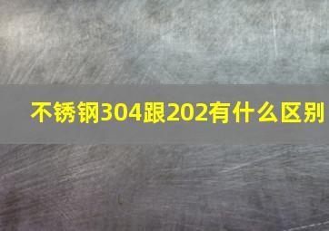 不锈钢304跟202有什么区别