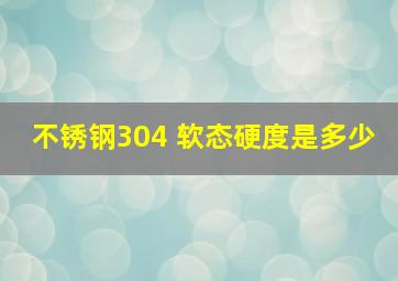 不锈钢304 软态硬度是多少