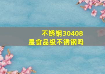 不锈钢30408是食品级不锈钢吗