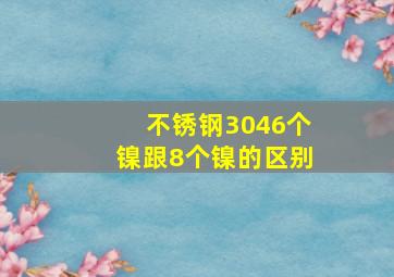 不锈钢3046个镍跟8个镍的区别