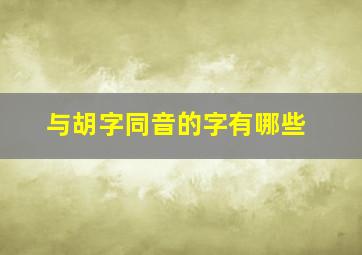 与胡字同音的字有哪些