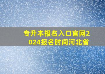 专升本报名入口官网2024报名时间河北省