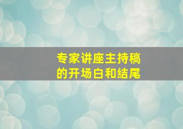 专家讲座主持稿的开场白和结尾