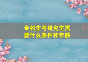 专科生考研究生需要什么条件和年龄