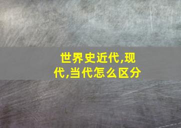 世界史近代,现代,当代怎么区分