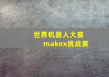 世界机器人大赛makex挑战赛