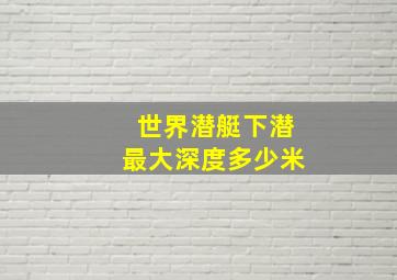 世界潜艇下潜最大深度多少米