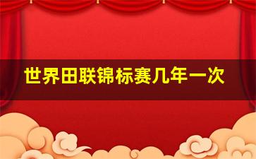 世界田联锦标赛几年一次