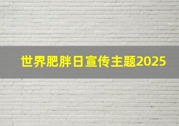 世界肥胖日宣传主题2025