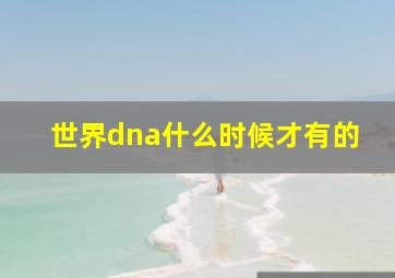 世界dna什么时候才有的