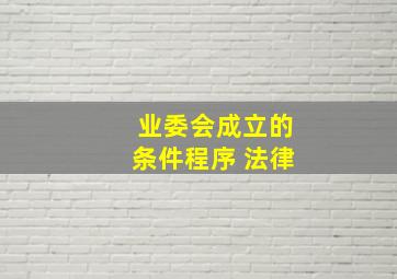 业委会成立的条件程序 法律