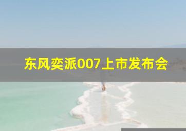 东风奕派007上市发布会