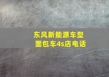 东风新能源车型面包车4s店电话