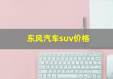 东风汽车suv价格