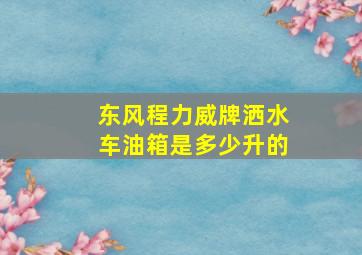 东风程力威牌洒水车油箱是多少升的