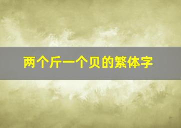 两个斤一个贝的繁体字