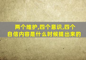 两个维护,四个意识,四个自信内容是什么时候提出来的