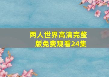 两人世界高清完整版免费观看24集