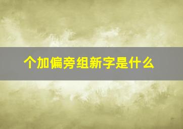 个加偏旁组新字是什么