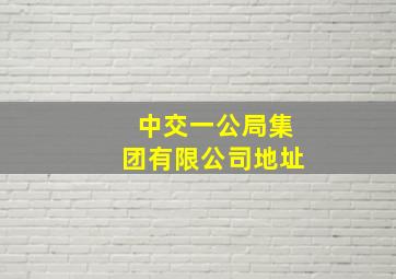 中交一公局集团有限公司地址