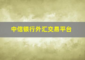 中信银行外汇交易平台