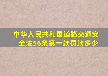 中华人民共和国道路交通安全法56条第一款罚款多少