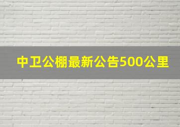 中卫公棚最新公告500公里