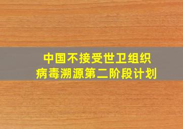 中国不接受世卫组织病毒溯源第二阶段计划