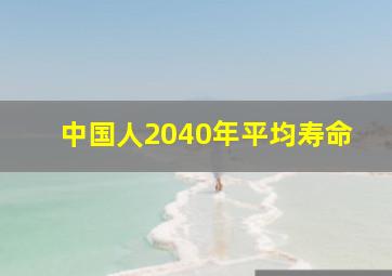 中国人2040年平均寿命