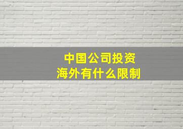 中国公司投资海外有什么限制