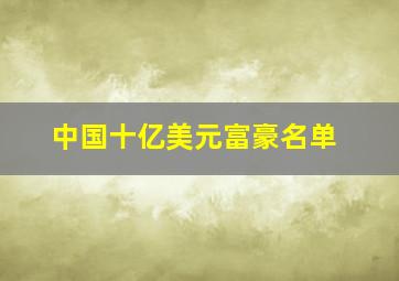 中国十亿美元富豪名单