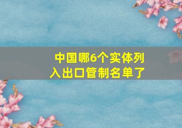 中国哪6个实体列入出口管制名单了