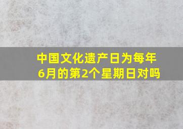 中国文化遗产日为每年6月的第2个星期日对吗