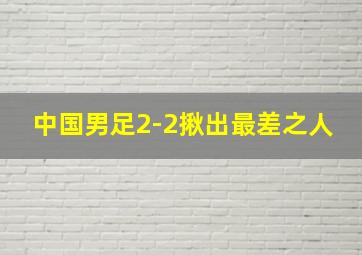 中国男足2-2揪出最差之人