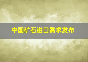 中国矿石进口需求发布