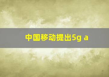 中国移动提出5g+a