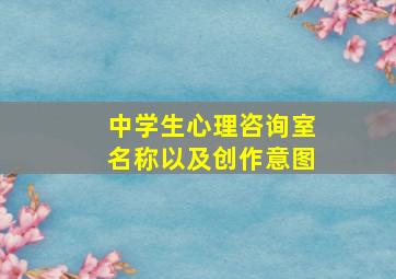 中学生心理咨询室名称以及创作意图