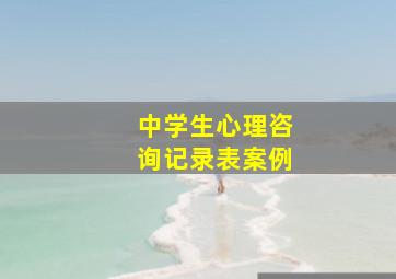 中学生心理咨询记录表案例