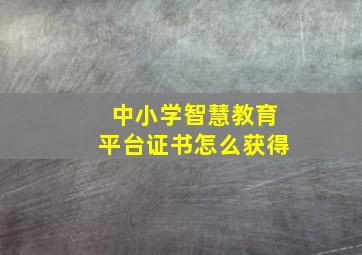 中小学智慧教育平台证书怎么获得