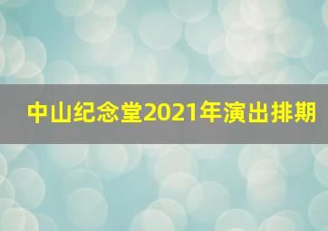 中山纪念堂2021年演出排期