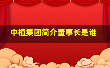 中植集团简介董事长是谁