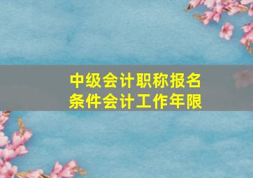 中级会计职称报名条件会计工作年限