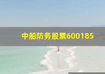 中船防务股票600185