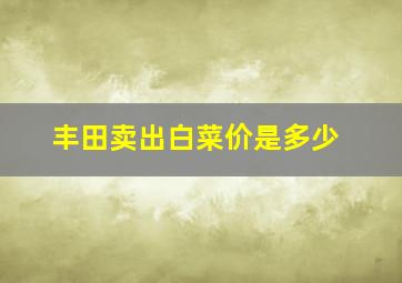 丰田卖出白菜价是多少