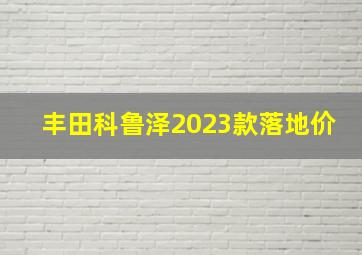 丰田科鲁泽2023款落地价