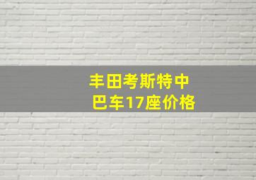 丰田考斯特中巴车17座价格