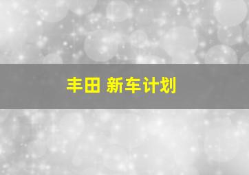 丰田 新车计划