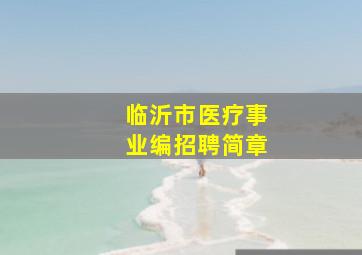 临沂市医疗事业编招聘简章