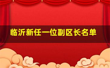 临沂新任一位副区长名单